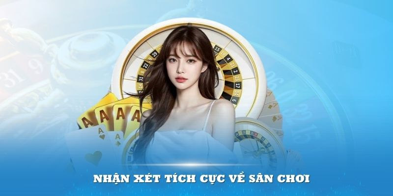 Mỗi khách hàng tham gia đều có nhận xét tích cực về sân chơi