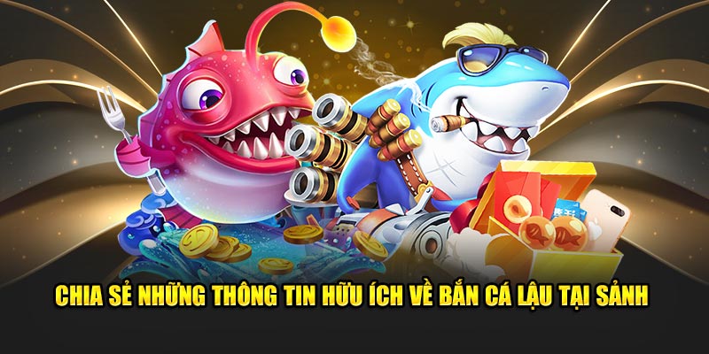 Chia sẻ những thông tin hữu ích về bắn cá lậu tại sảnh