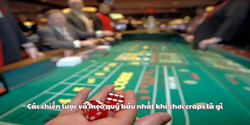 Các chiến lược và mẹo quý báu nhất khi chơi craps là gì